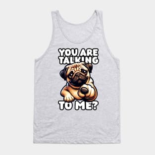 Cute pug dog – You Are Talking To Me? Tank Top